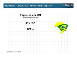 My Name
My Company
Impostos / J1BTAX / IVA´s / Simulador de Impostos
Instrutor: Elton Mello
Impostos em MM
(Materials Management)
J1BTAX
IVA´s
 