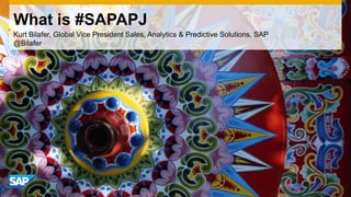 What is #SAPAPJ
Kurt Bilafer, Global Vice President Sales, Analytics & Predictive Solutions, SAP
@Bilafer
 