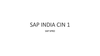 SAP INDIA CIN 1
SAP SPRO
 