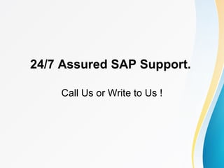 24/7 Assured SAP Support.
Call Us or Write to Us !
 