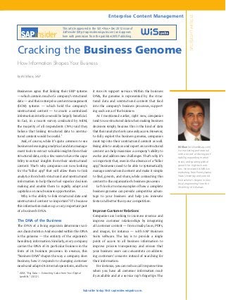 Enterprise Content Management




                                                                                                                                   SPOTLIGHT ARTICLE
                                         This article appeared in the Oct Nov Dec 2012 issue of
                                                                        n     n


                                         SAPinsider (http://sapinsider.wispubs.com) and appears
                                         here with permission from the publisher, WIS Publishing.



Cracking the Business Genome
How Information Shapes Your Business

by Bil Khan, SAP



Businesses agree that linking their ERP systems                  it runs its support services. Within the business
— which contain much of a company’s structured                   DNA, the genome is represented by the struc-
data — and their enterprise content management                   tured data and unstructured content that feed
(ECM) systems — which hold the company’s                         into the company’s business processes, support-
unstructured content — to create a centralized                   ing each area of the business.
information interface would be largely beneficial.               	 As I mentioned earlier, right now, companies
In fact, in a recent survey conducted by AIIM,                   tend to use structured data when making business
the majority of all respondents (76%) said they                  decisions simply because this is the kind of data
believe that linking structured data to unstruc-                 that their analytics tools can easily access. However,
                                     1
tured content would be useful.                                   to fully exploit the business genome, companies
	 And, of course, while it’s quite common to see                 must tap into their unstructured content as well.
businesses leveraging analytical and data manage-                Being able to analyze and report on unstructured         Bil Khan (bil.khan@sap.com)
ment tools to extract valuable insights from their               content can help maximize a company’s ability to         is a marketing professional
                                                                                                                          with a record of driving prof-
structured data, only a few seem to have the capa-               evolve and address new challenges. That’s why it’s       itability, expanding market
bility to extract insights from their unstructured               so important that, even in the absence of a “killer      share, and spurring global
content. That’s why companies are now looking                    app,” businesses need to be able to systematically       growth for high-tech enti-
                                                                                                                          ties. He received his MBA in
for the “killer app” that will allow them to link                manage unstructured content and make it simple           marketing from Pennsylvania
analytics from both structured and unstructured                  to find, govern, and share, while connecting this        State University and earned
                                                                                                                          his bachelor’s degree in elec-
information to help them fuel superior decision                  content to the organization’s business processes.
                                                                                                                          trical engineering from the
making and enable them to rapidly adapt and                      	 Let’s look at some examples of how a complete          University of Arkansas.
capitalize on new business opportunities.                        business genome can provide competitive advan-
	 Why is the ability to link structured data and                 tage to your business and help you innovate
unstructured content so important? It’s because                  faster and better than your competition.
this information makes up a very important part
of a business’s DNA.                                             Improve Customer Relations
                                                                 Companies are looking to increase revenue and
The DNA of the Business                                          improve customer relationships by integrating
The DNA of a living organism determines vari-                    all customer content — from emails, faxes, PDFs,
ous characteristics. And encoded within this DNA                 and images, for instance — with SAP Business
is the genome — the entirety of the organism’s                   Suite software. The key is to provide a single
hereditary information. Similarly, every company                 point of access to all business information to
carries the DNA of its particular business in the                improve process transparency and ensure that
form of its business processes. In essence, this                 your business users can concentrate on address-
“business DNA” shapes the way a company does                     ing customers’ concerns instead of searching for
business, how it responds to changing customer                   their information.
needs and adapts its internal operations, and how                	 For instance, you can reduce call response time

	 AIIM, “Big Data — Extracting Value from Your Digital
1                                                                when you have all customer information read-
  Landfills” (2012).                                             ily available and at a service rep’s fingertips. The



                                                         Subscribe today. Visit sapinsider.wispubs.com.
 