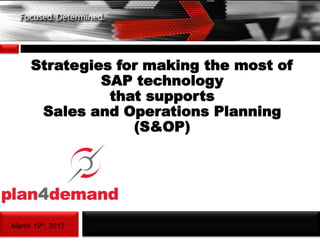Page1



        Strategies for making the most of
                 SAP technology
                  that supports
         Sales and Operations Planning
                     (S&OP)




   March 19th, 2012
 