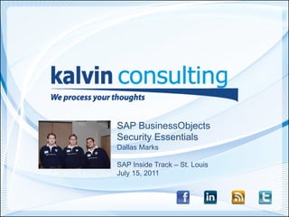 SAP BusinessObjects
Security Essentials
Dallas Marks

SAP Inside Track – St. Louis
July 15, 2011
 