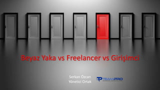 Beyaz Yaka vs Freelancer vs Girişimci
Serkan Özcan
Yönetici Ortak
 