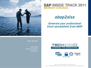 abap2xlsx Generate your professional Excel spreadsheet from ABAP Ivan Femia SCN Active Member @IvanFemia Date: July 2011 