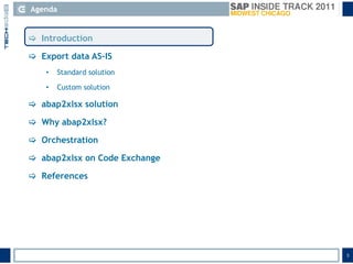 Agenda,[object Object],3,[object Object],Introduction,[object Object],Export data AS-IS,[object Object],Standard solution,[object Object],Custom solution,[object Object],abap2xlsx solution,[object Object],Why abap2xlsx?,[object Object],Orchestration,[object Object],abap2xlsx on Code Exchange,[object Object],References,[object Object]