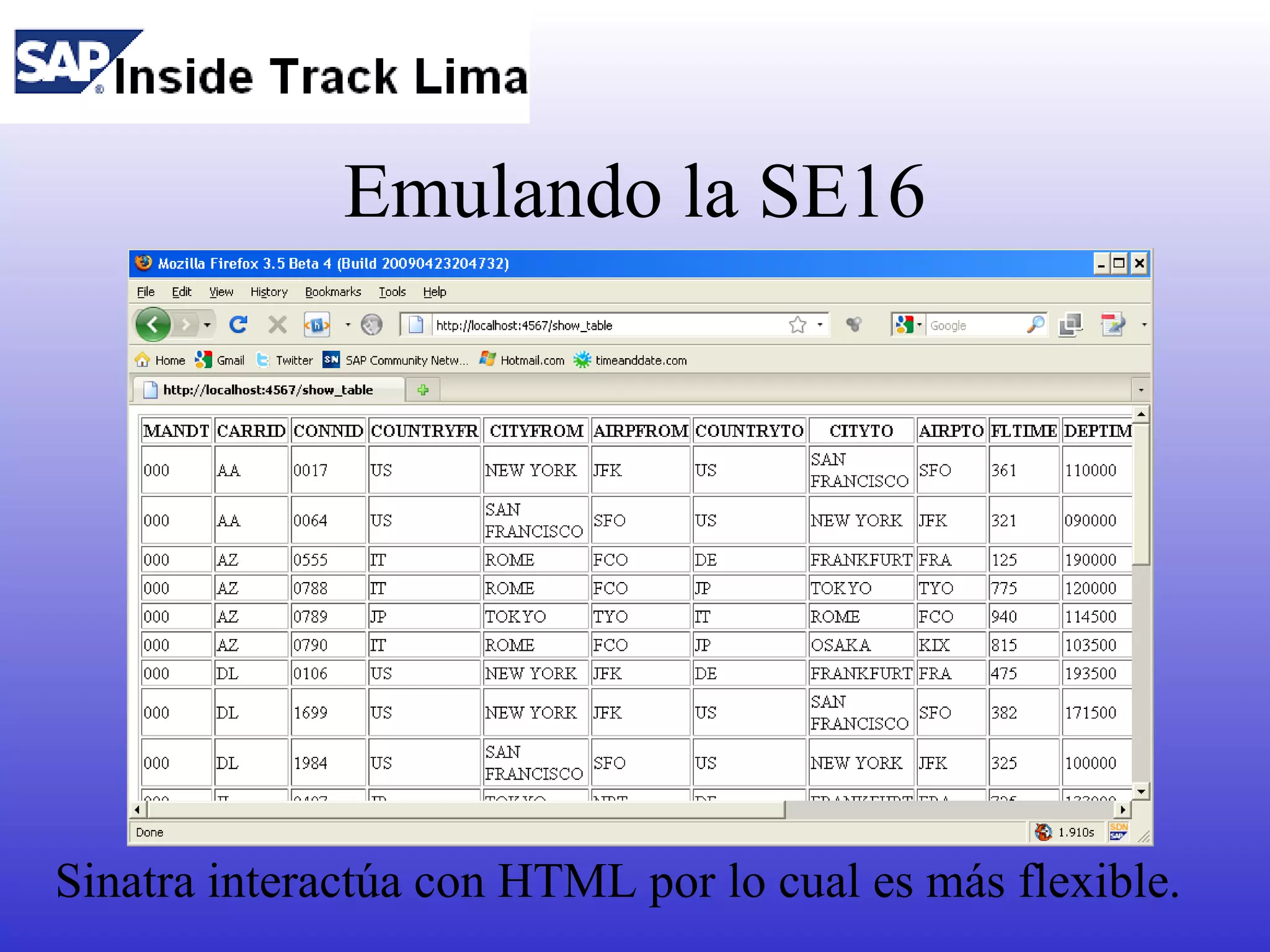 Emulando la SE16




Sinatra interactúa con HTML por lo cual es más flexible.
 