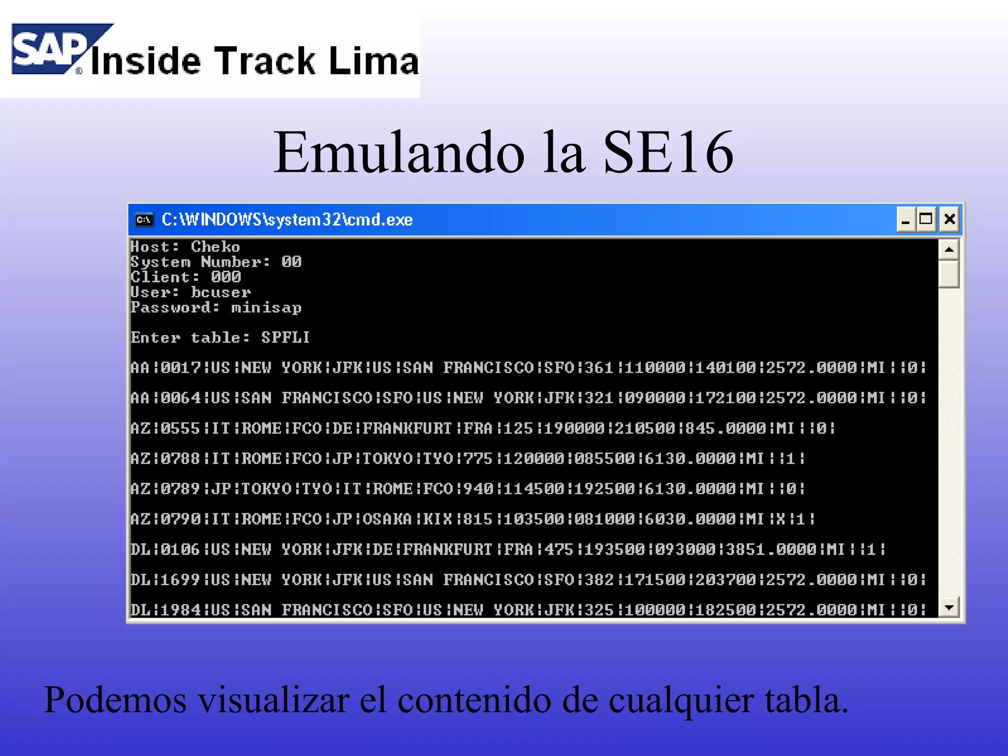 Emulando la SE16




Podemos visualizar el contenido de cualquier tabla.
 