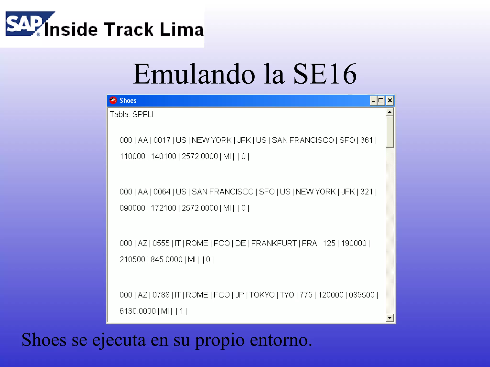 Emulando la SE16




Shoes se ejecuta en su propio entorno.
 