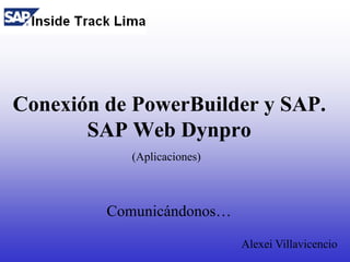 Conexión de PowerBuilder y SAP.SAP Web Dynpro (Aplicaciones) Comunicándonos… Alexei Villavicencio 