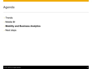 Agenda


•   Trends
•   Mobile BI
•   Mobility and Business Analytics
•   Next steps




© 2011 SAP AG. All rights reserved.   33
 