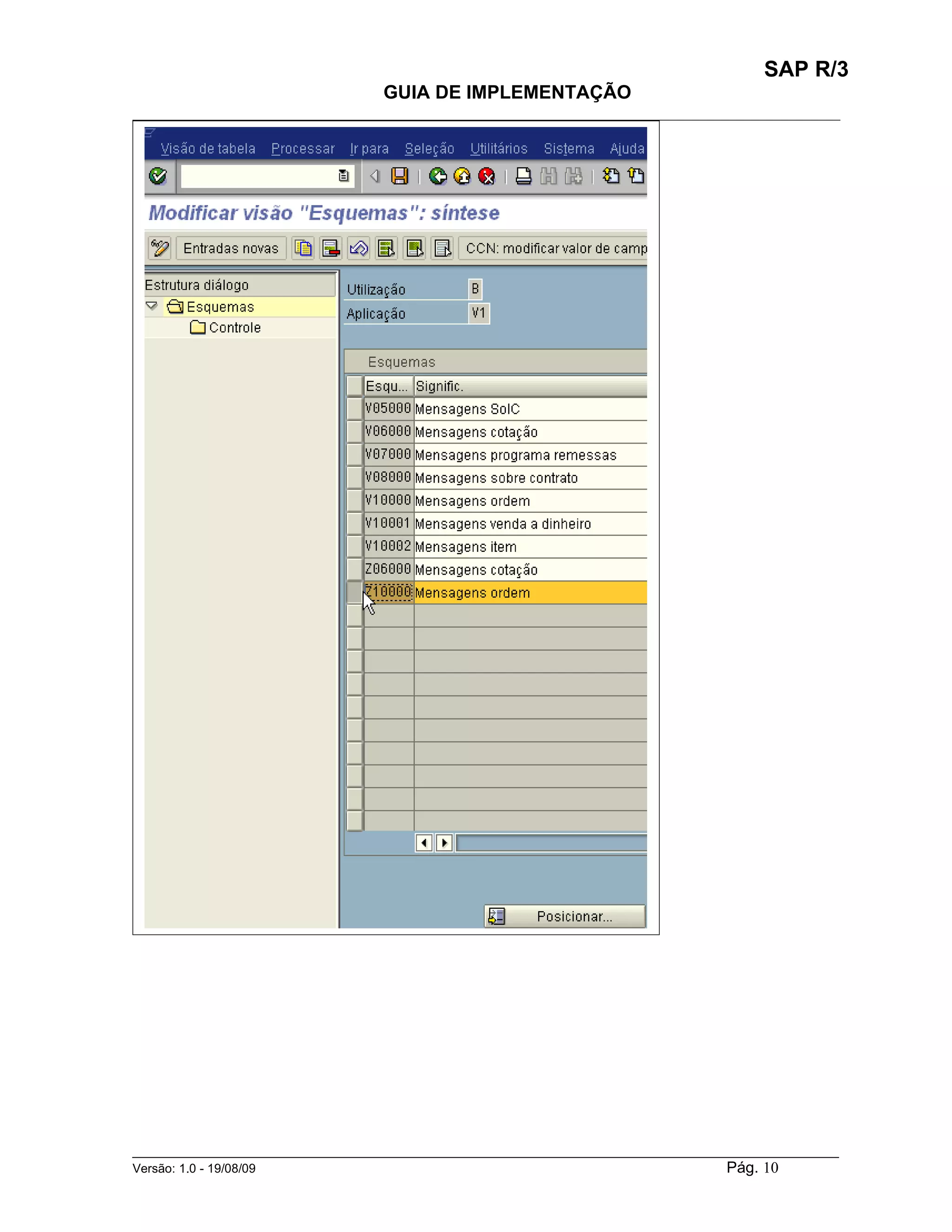 SAP R/3
                                    GUIA DE IMPLEMENTAÇÃO
___________________________________________________________________________________________




______________________________________________________________________________________________________
Versão: 1.0 - 19/08/09                                                                Pág. 10
 