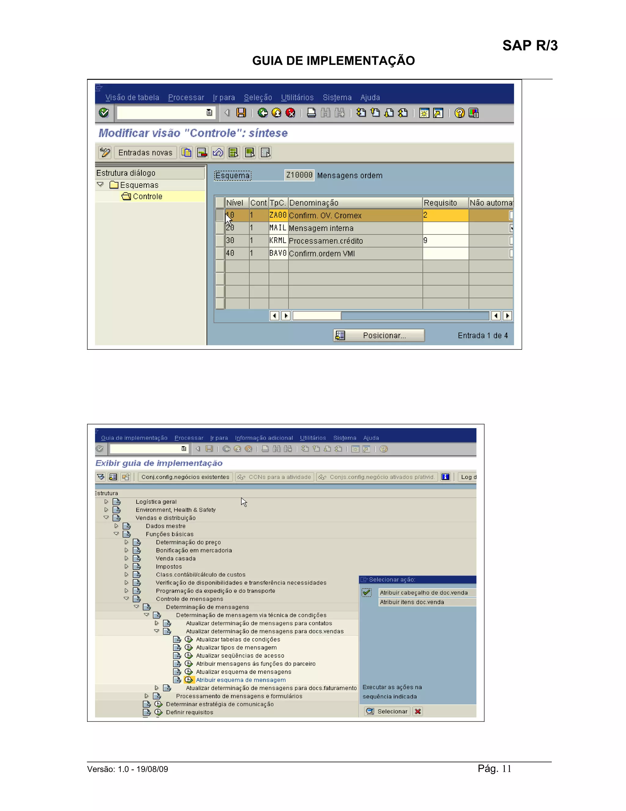 SAP R/3
                                    GUIA DE IMPLEMENTAÇÃO
___________________________________________________________________________________________




______________________________________________________________________________________________________
Versão: 1.0 - 19/08/09                                                                Pág. 11
 