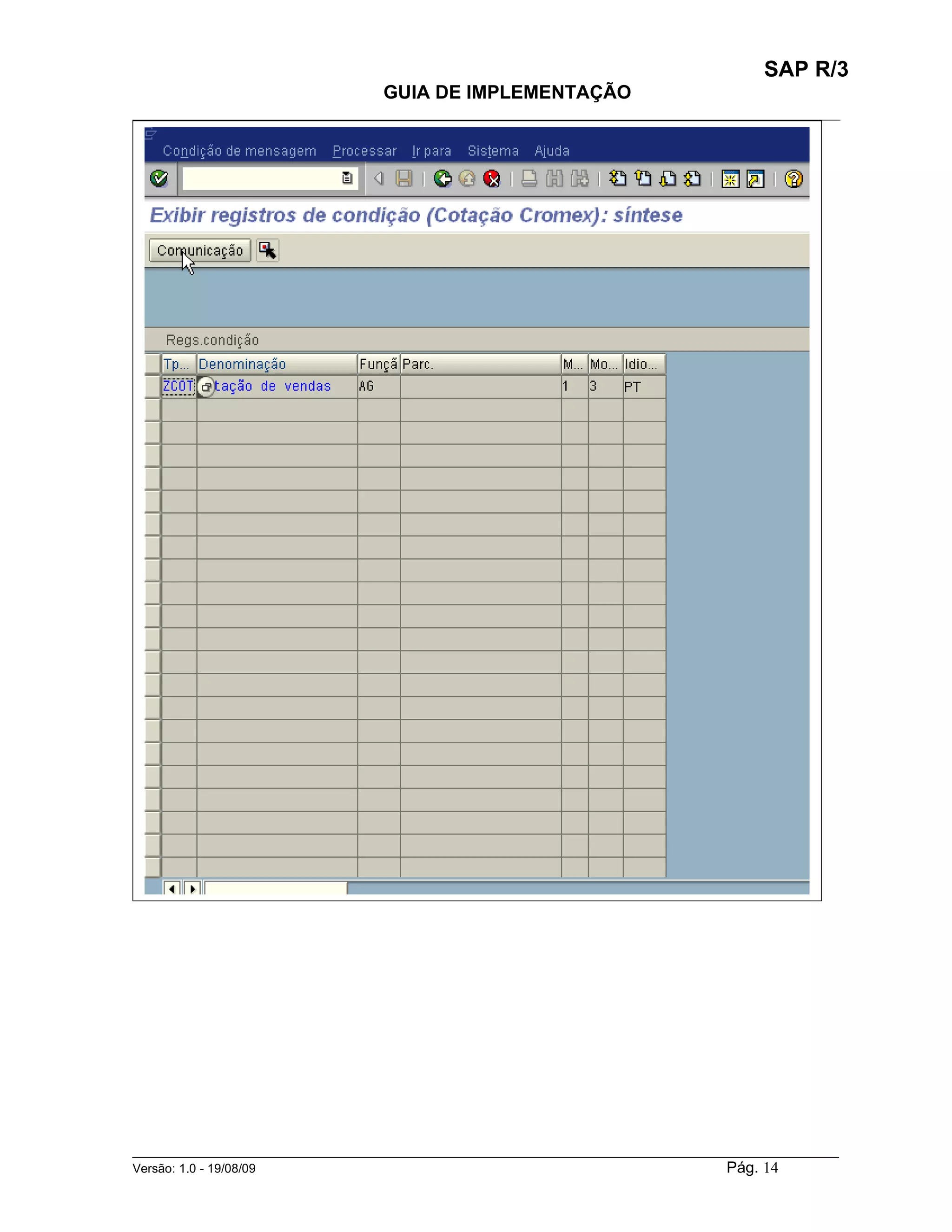 SAP R/3
                                    GUIA DE IMPLEMENTAÇÃO
___________________________________________________________________________________________




______________________________________________________________________________________________________
Versão: 1.0 - 19/08/09                                                                Pág. 14
 