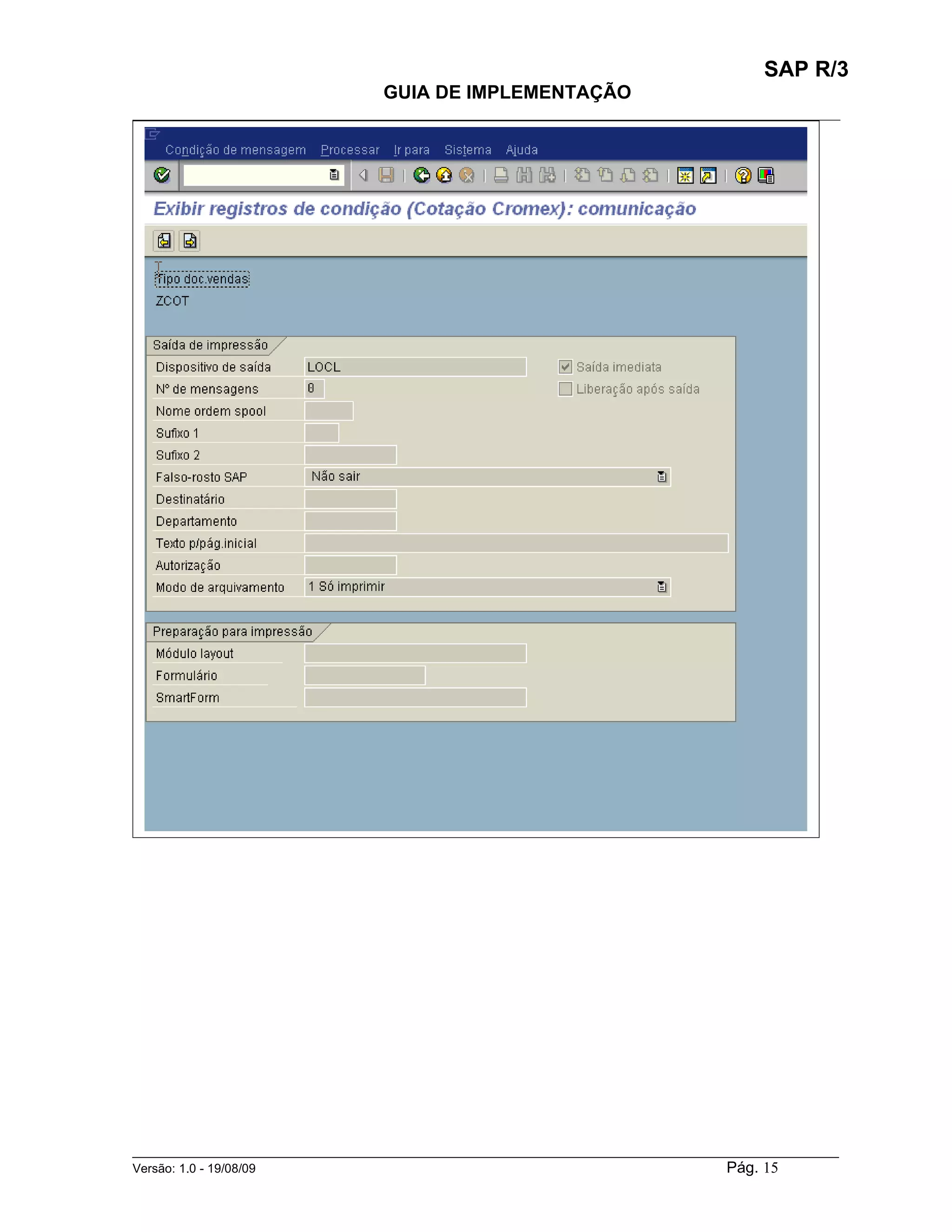 SAP R/3
                                    GUIA DE IMPLEMENTAÇÃO
___________________________________________________________________________________________




______________________________________________________________________________________________________
Versão: 1.0 - 19/08/09                                                                Pág. 15
 