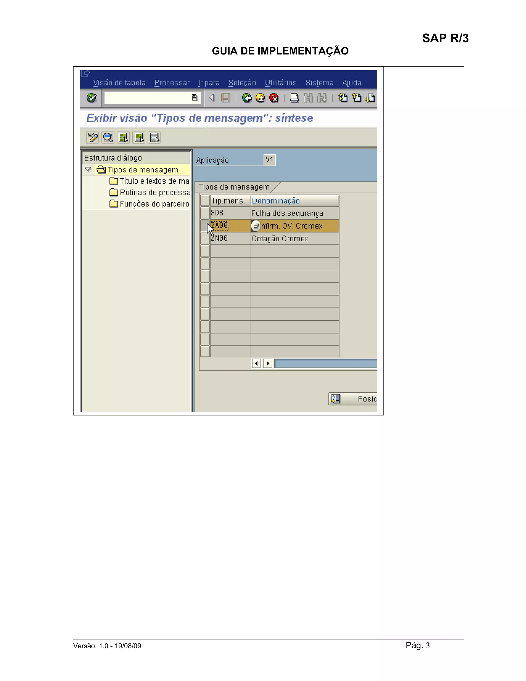 SAP R/3
                                    GUIA DE IMPLEMENTAÇÃO
___________________________________________________________________________________________




______________________________________________________________________________________________________
Versão: 1.0 - 19/08/09                                                                 Pág. 3
 