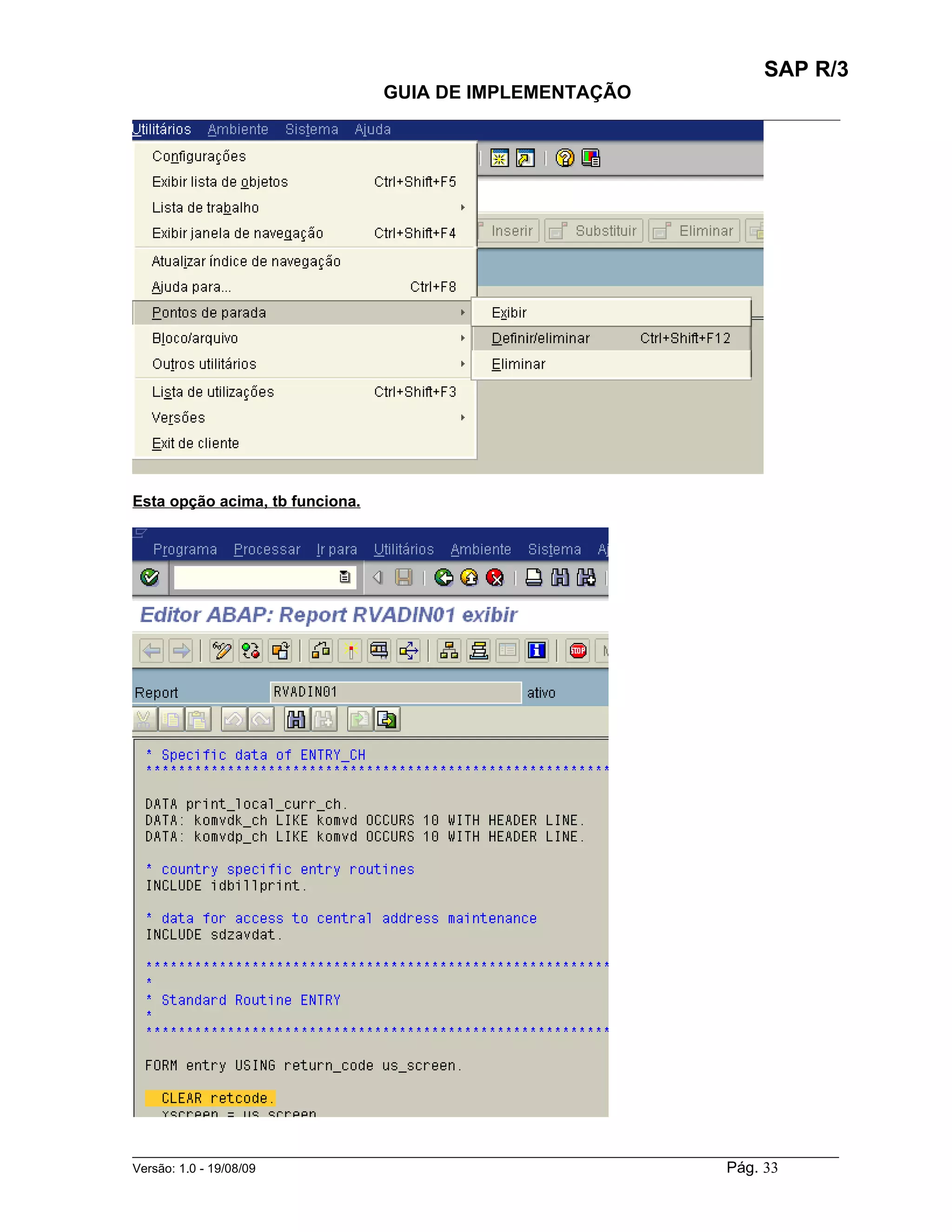 SAP R/3
                                    GUIA DE IMPLEMENTAÇÃO
___________________________________________________________________________________________




Esta opção acima, tb funciona.




______________________________________________________________________________________________________
Versão: 1.0 - 19/08/09                                                                Pág. 33
 