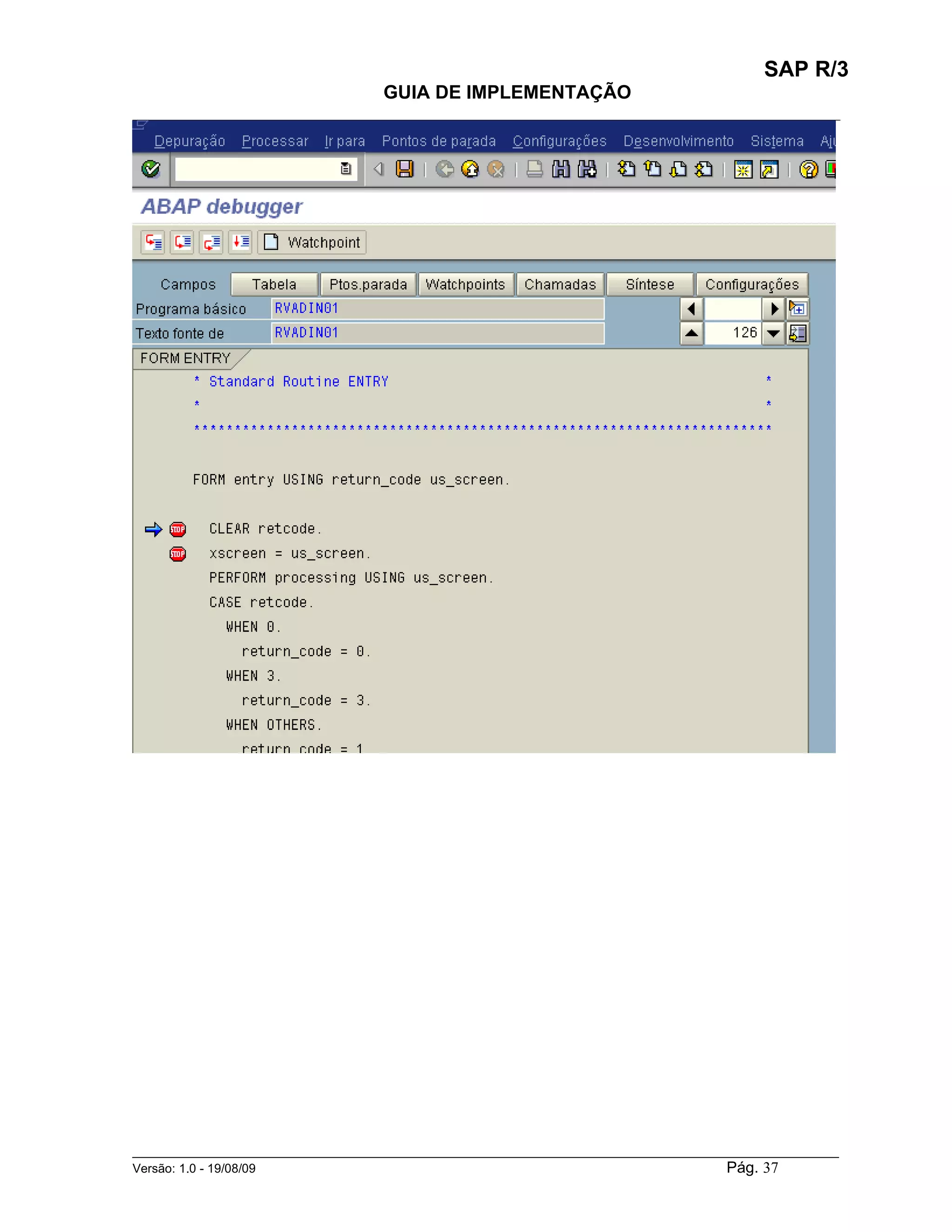 SAP R/3
                                    GUIA DE IMPLEMENTAÇÃO
___________________________________________________________________________________________




______________________________________________________________________________________________________
Versão: 1.0 - 19/08/09                                                                Pág. 37
 