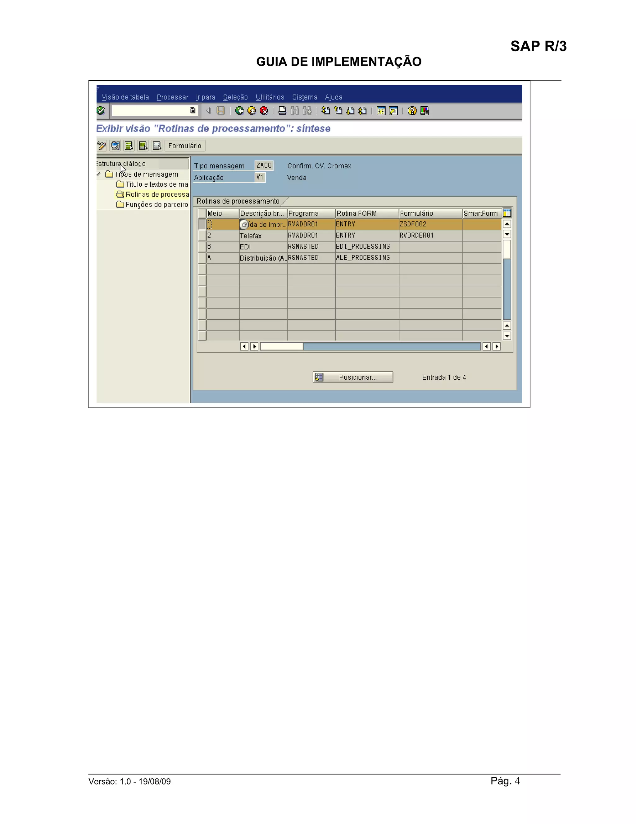 SAP R/3
                                    GUIA DE IMPLEMENTAÇÃO
___________________________________________________________________________________________




______________________________________________________________________________________________________
Versão: 1.0 - 19/08/09                                                                 Pág. 4
 