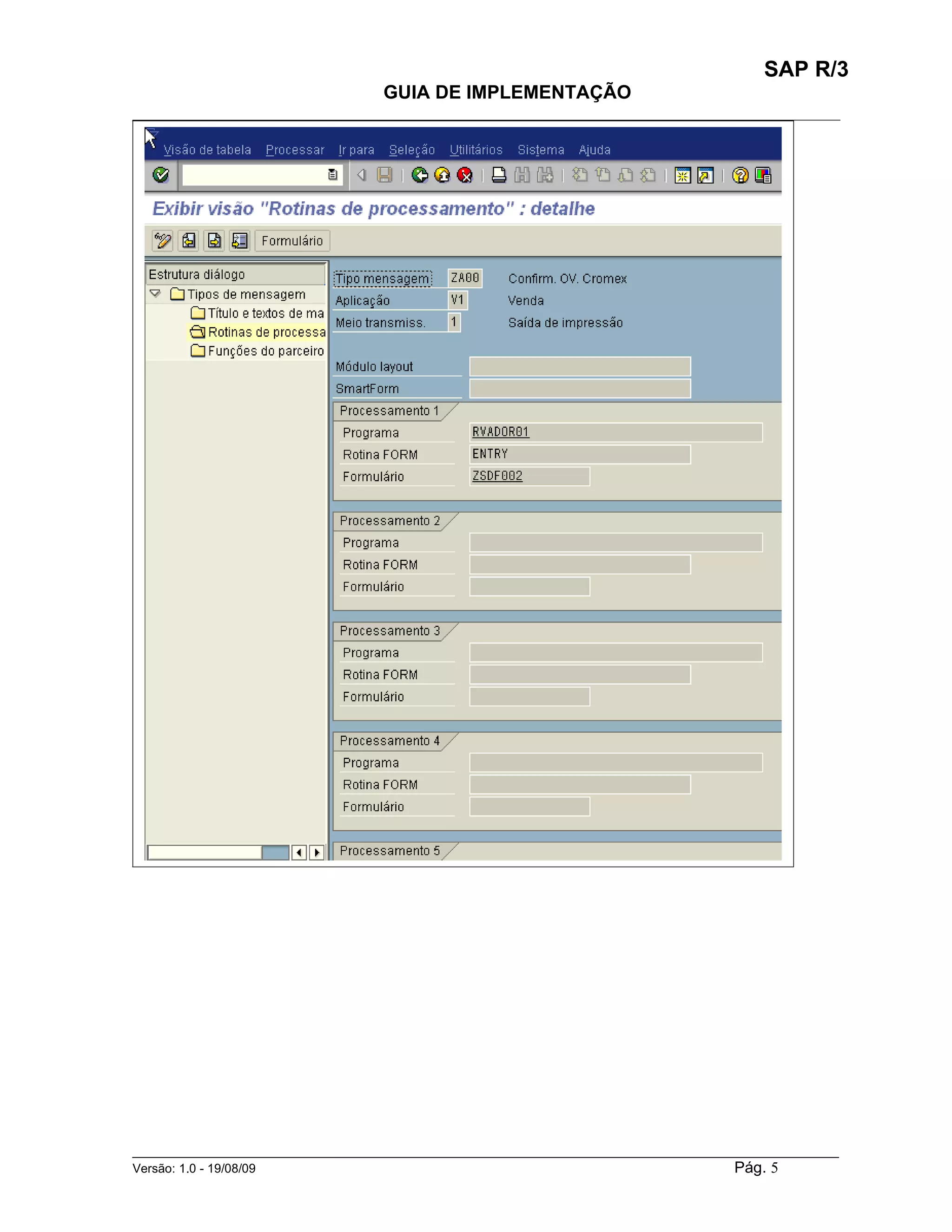 SAP R/3
                                    GUIA DE IMPLEMENTAÇÃO
___________________________________________________________________________________________




______________________________________________________________________________________________________
Versão: 1.0 - 19/08/09                                                                 Pág. 5
 