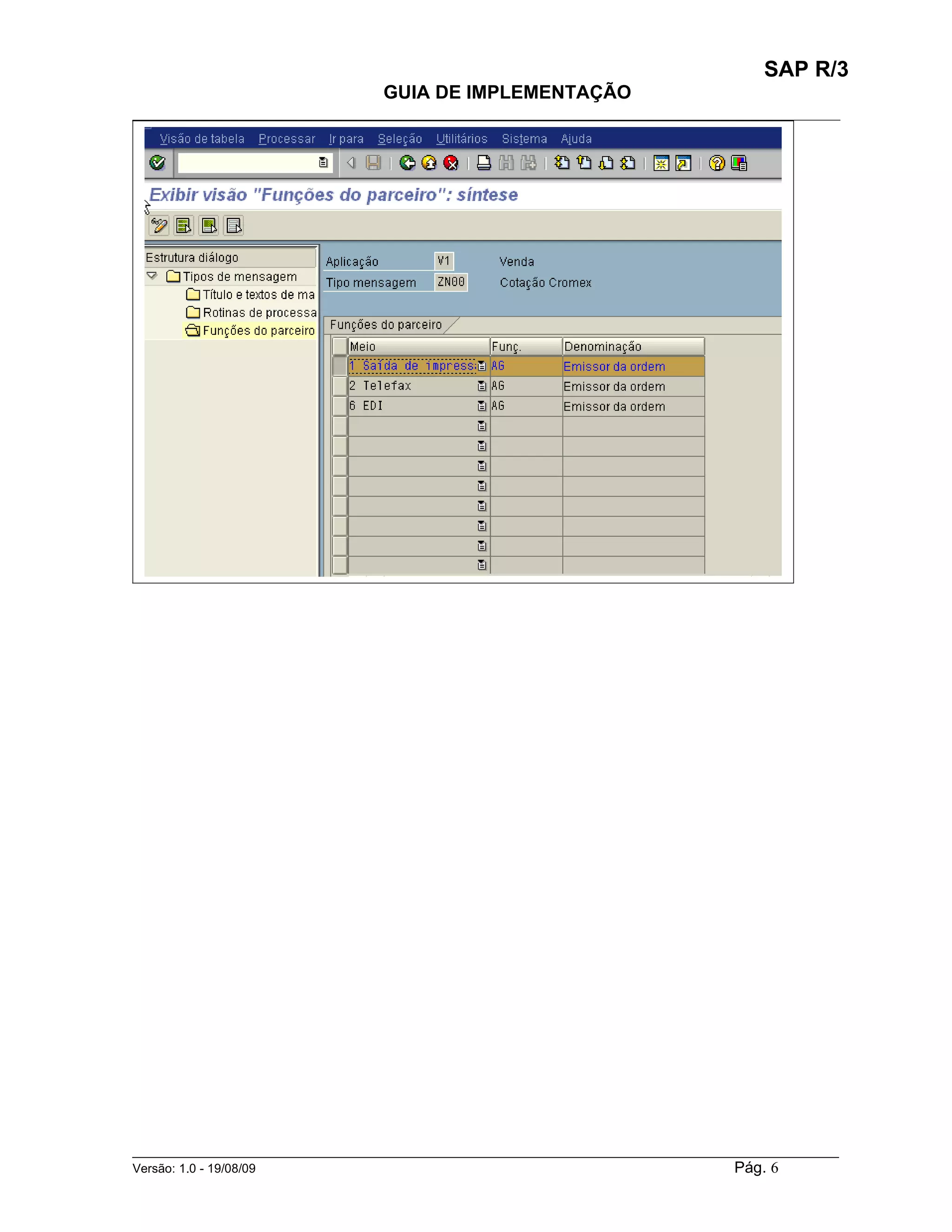 SAP R/3
                                    GUIA DE IMPLEMENTAÇÃO
___________________________________________________________________________________________




______________________________________________________________________________________________________
Versão: 1.0 - 19/08/09                                                                 Pág. 6
 