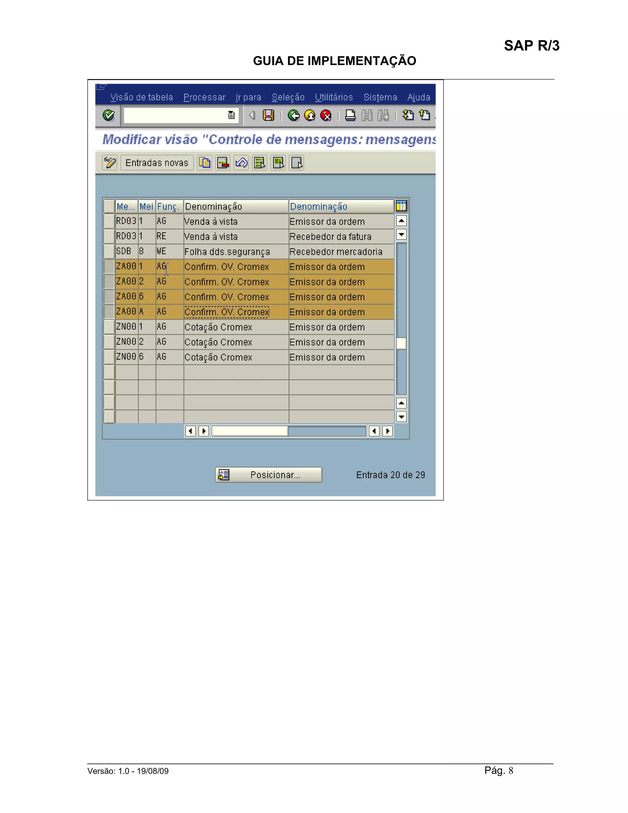 SAP R/3
                                    GUIA DE IMPLEMENTAÇÃO
___________________________________________________________________________________________




______________________________________________________________________________________________________
Versão: 1.0 - 19/08/09                                                                 Pág. 8
 
