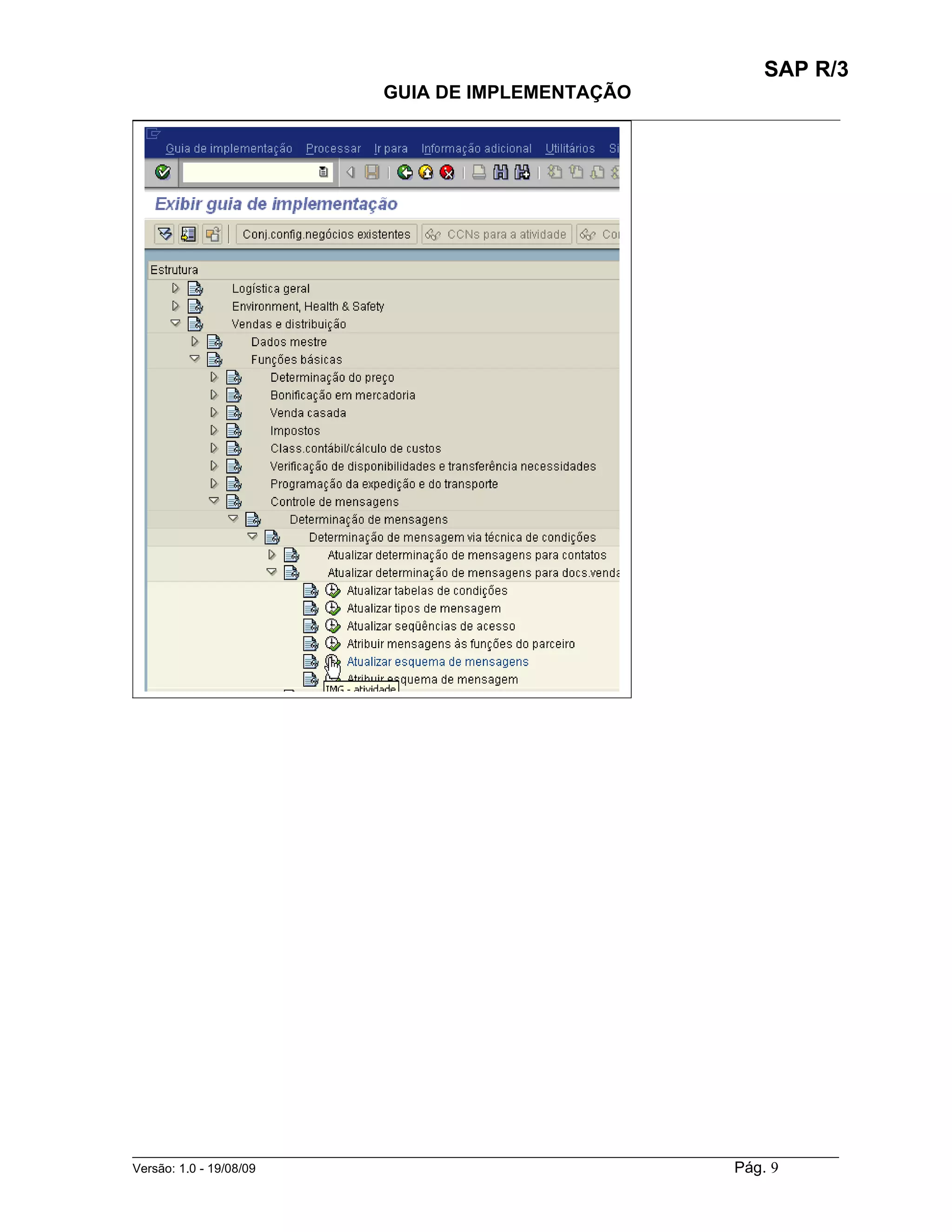 SAP R/3
                                    GUIA DE IMPLEMENTAÇÃO
___________________________________________________________________________________________




______________________________________________________________________________________________________
Versão: 1.0 - 19/08/09                                                                 Pág. 9
 
