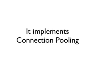 It implements
Connection Pooling
 
