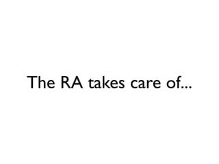 The RA takes care of...
 