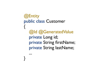 @Entity
public class Customer
{
  @Id @GeneratedValue
  private Long id;
  private String ﬁrstName;
  private String lastN...