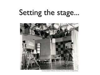 Setting the stage...




       Courtesy of Special Collections, University of Houston Libraries. UH Digital Library.
 