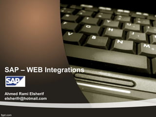 SAP – WEB Integrations 
Ahmed Rami Elsherif 
elsherifr@hotmail.com 
 