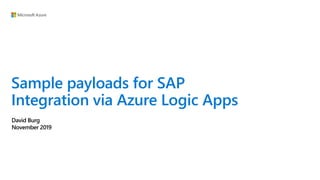 Sample payloads for SAP
Integration via Azure Logic Apps
David Burg
November 2019
 