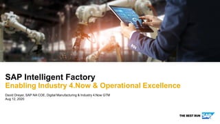 David Dreyer, SAP NA COE, Digital Manufacturing & Industry 4.Now GTM
Aug 12, 2020
SAP Intelligent Factory
Enabling Industry 4.Now & Operational Excellence
 