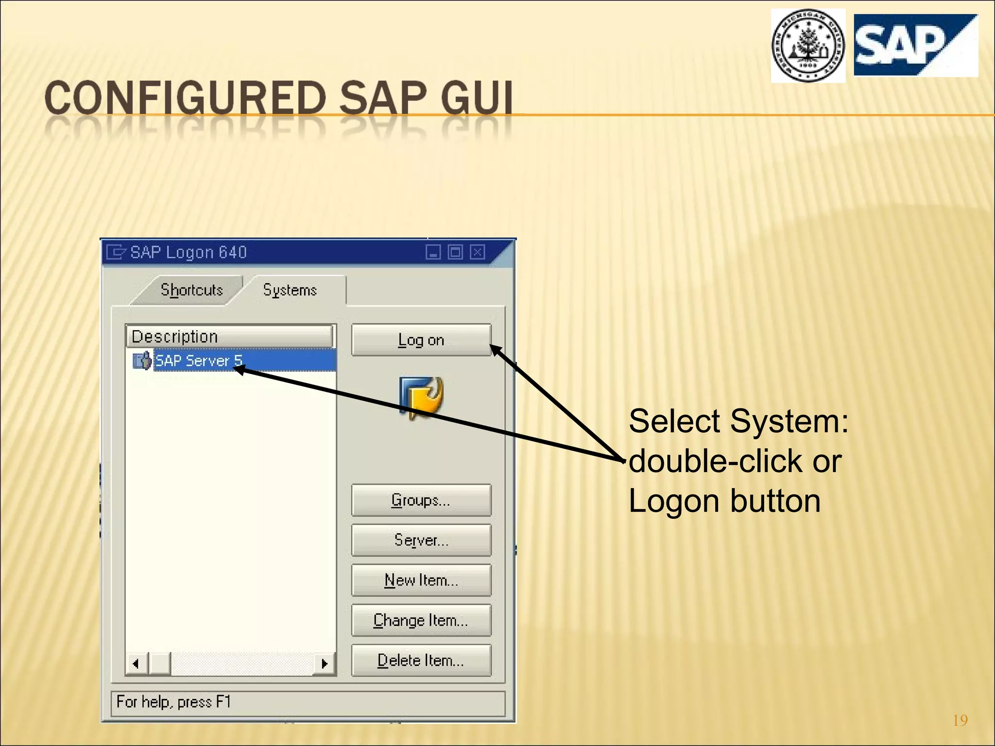 Select System:
double-click or
Logon button

19

 