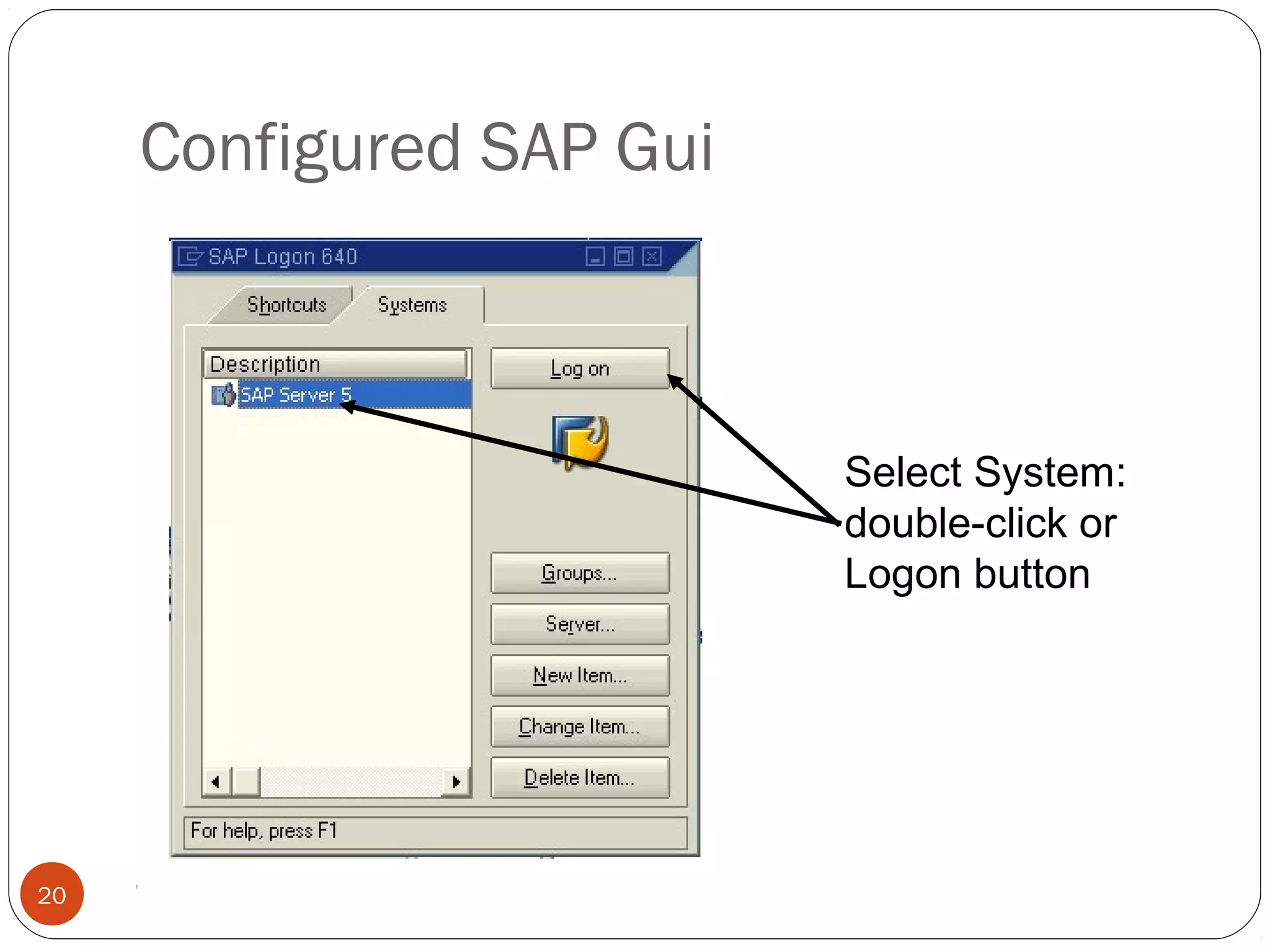 Configured SAP Gui
© 2008 by SAP AG. All rights reserved.20
Select System:
double-click or
Logon button
 