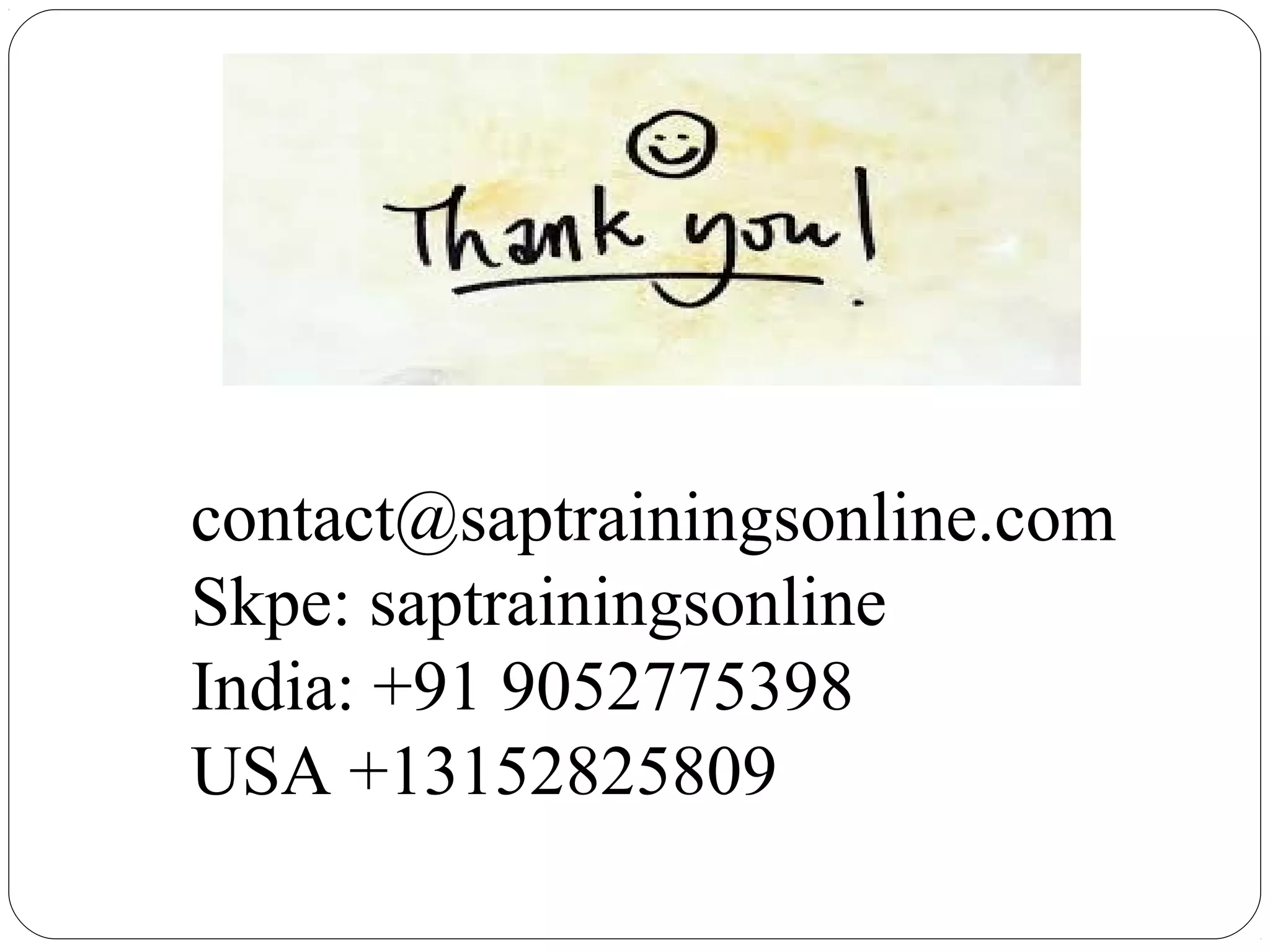 contact@saptrainingsonline.com
Skpe: saptrainingsonline
India: +91 9052775398
USA +13152825809
 