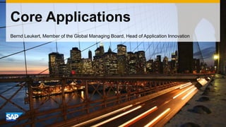 Core Applications 
Bernd Leukert, Member of the Global Managing Board, Head of Application Innovation 
 