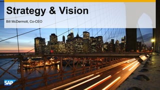 Strategy & Vision 
Bill McDermott, Co-CEO  