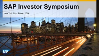 SAP Investor Symposium 
New York City, Feb 4, 2014 