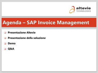 © 2013 Altevie Technologies s.r.l. All rights reserved.
 Presentazione Altevie
 Presentazione della soluzione
 Demo
 Q&A
Agenda – SAP Invoice Management
 