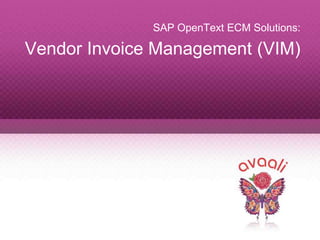 Copyright © 2013 Avaali. All Rights Reserved. 1
SAP OpenText ECM Solutions:
Vendor Invoice Management (VIM)
 