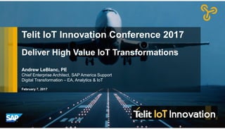 Internal
Telit IoT Innovation Conference 2017
Deliver High Value IoT Transformations
Andrew LeBlanc, PE
Chief Enterprise Architect, SAP America Support
Digital Transformation – EA, Analytics & IoT
February 7, 2017
Internal
 