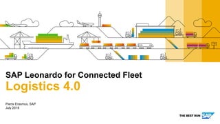 Pierre Erasmus, SAP
July 2018
SAP Leonardo for Connected Fleet
Logistics 4.0
 