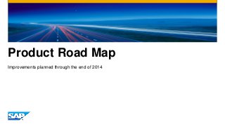 Product Road Map
Improvements planned through the end of 2014
 