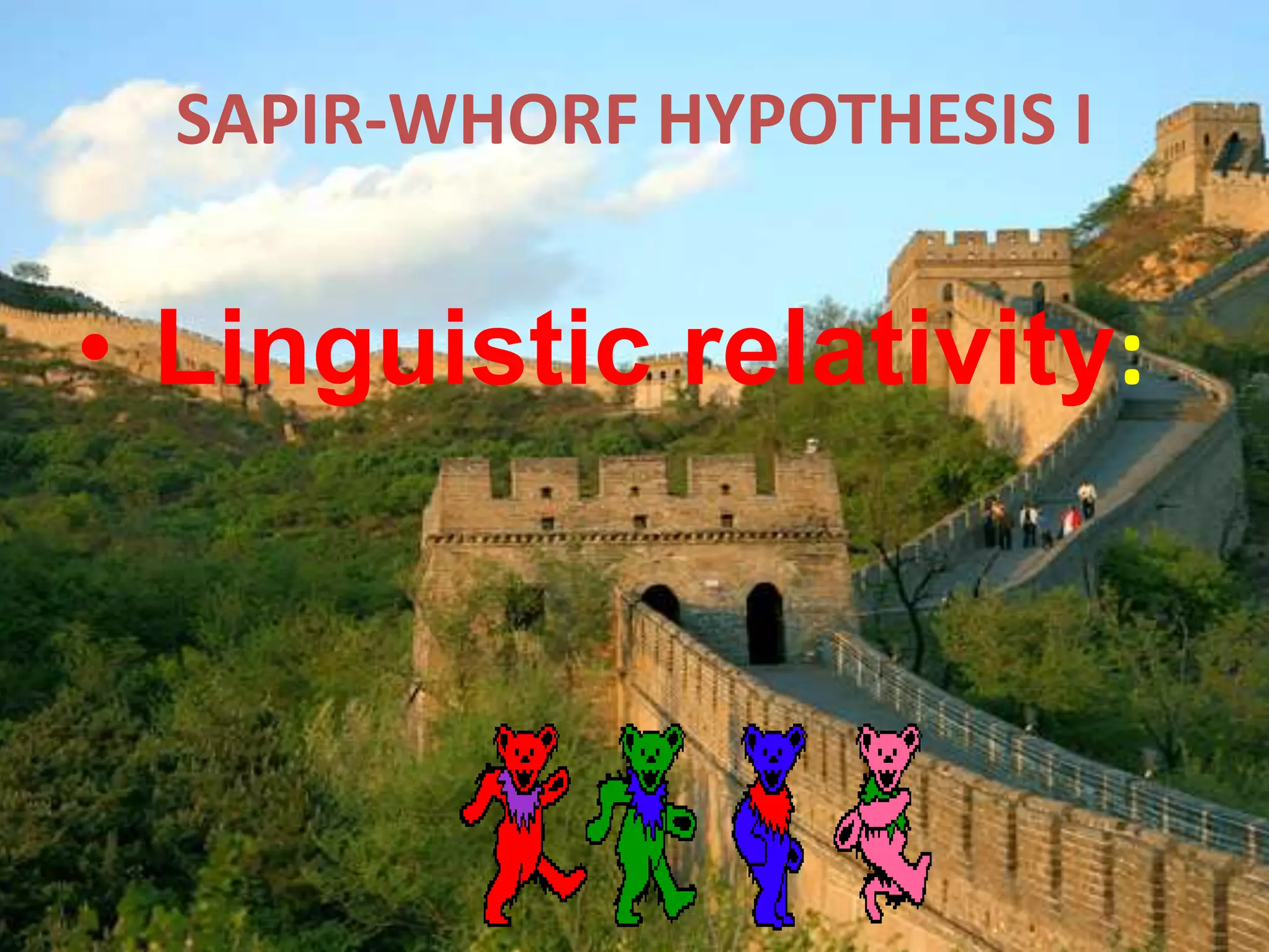 SAPIR-WHORF HYPOTHESIS I

• Linguistic relativity:

 