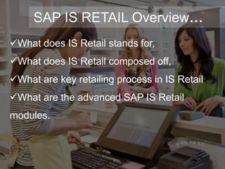 #1
SAP IS RETAIL Overview…
What does IS Retail stands for,
What does IS Retail composed off,
What are key retailing process in IS Retail
What are the advanced SAP IS Retail
modules.
 