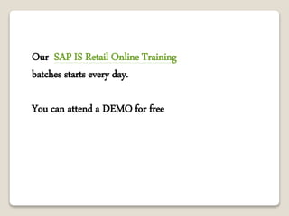 Our SAP IS Retail Online Training
batches starts every day.
You can attend a DEMO for free
 