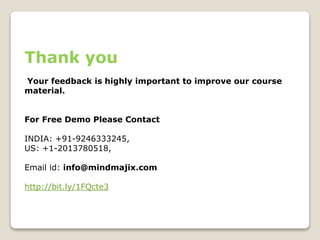 Thank you
Your feedback is highly important to improve our course
material.
For Free Demo Please Contact
INDIA: +91-9246333245,
US: +1-2013780518,
Email id: info@mindmajix.com
http://bit.ly/1FQcte3
 