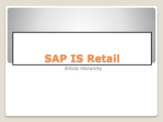 SAP IS Retail
Article Hierarchy
 